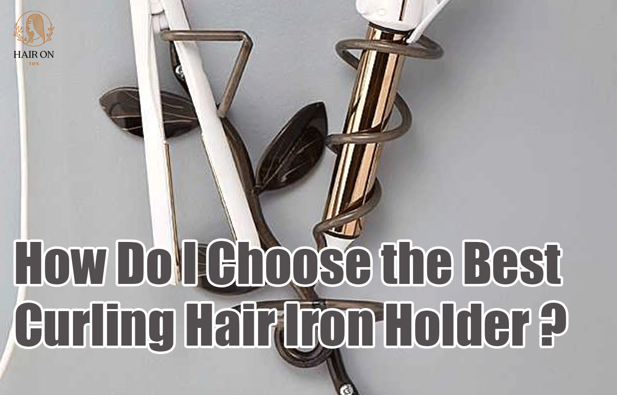 How Do I Choose the Best Curling Hair Iron Holder ?