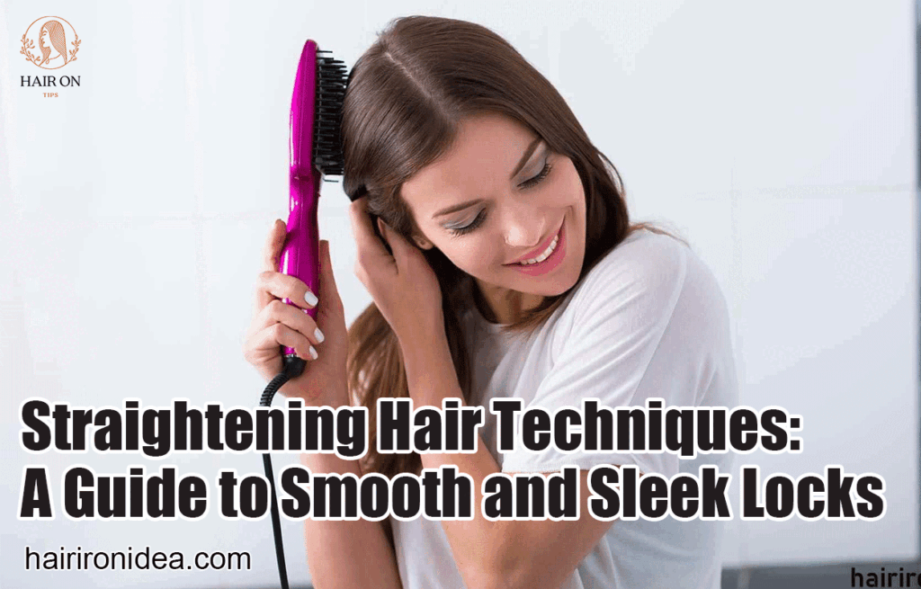Straightening Hair Techniques: A Guide to Smooth and Sleek Locks